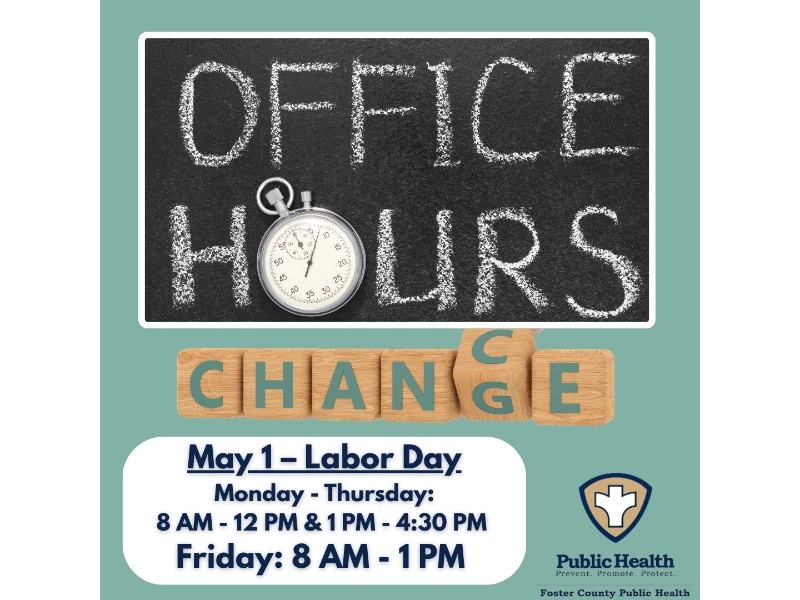graphic with the words: Office Hours change May 1-Labor Day: Monday-Thursday: 8AM-12PM & 1PM-4:30PM, Friday: 8AM-1PM